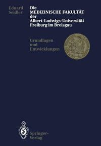 Cover image for Die Medizinische Fakultat Der Albert-Ludwigs-Universitat Freiburg Im Breisgau: Grundlagen Und Entwicklungen