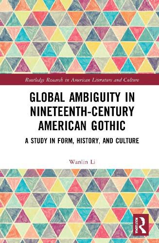 Cover image for Global Ambiguity in Nineteenth-Century American Gothic: A Study in Form, History, and Culture