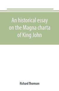 Cover image for An historical essay on the Magna charta of King John