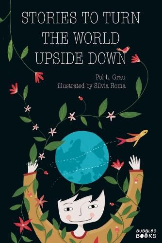 Cover image for Stories To Turn The World Upside Down.: Short Tales for Kids Inspired by Curiosity, Sincerity, Sustainability and Diversity.