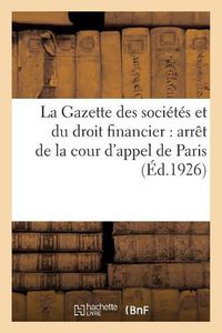 Cover image for La Gazette Des Societes Et Du Droit Financier: Arret de la Cour d'Appel de Paris, 16 Novembre 1925