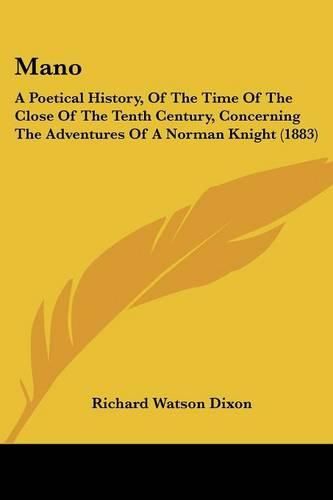 Cover image for Mano: A Poetical History, of the Time of the Close of the Tenth Century, Concerning the Adventures of a Norman Knight (1883)