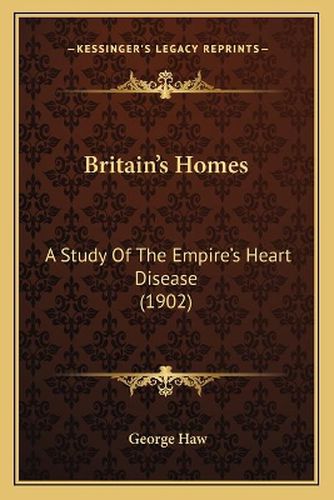 Cover image for Britain's Homes: A Study of the Empire's Heart Disease (1902)