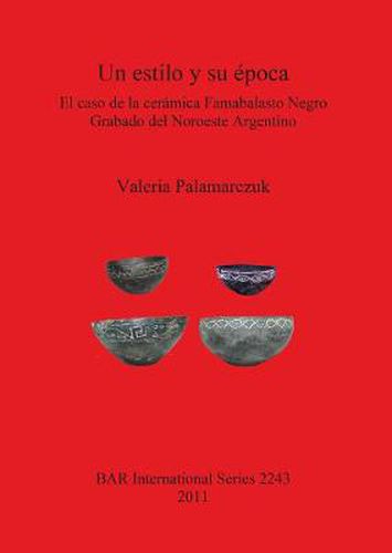 Cover image for Un estilo y su epoca. El caso de la ceramica Famabalasto Negro Grabado del Noroeste Argentino: El caso de la ceramica Famabalasto Negro Grabado del Noroeste Argentino