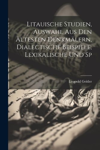 Cover image for Litauische Studien, Auswahl aus den AEltesten Denkmaelern, Dialectische Beispiele, Lexikalische und Sp