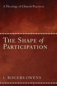 Cover image for The Shape of Participation: A Theology of Church Practices