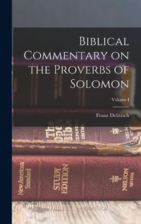 Cover image for Biblical Commentary on the Proverbs of Solomon; Volume I