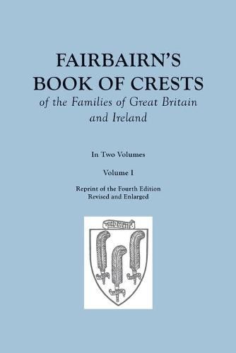 Cover image for Fairbairn's Book of Crests of the Families of Great Britain and Ireland. Fourth Edition Revised and Enlarged. In Two Volumes. Volume I