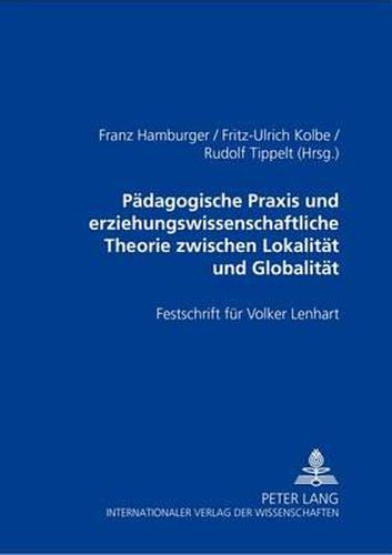 Cover image for Paedagogische Praxis Und Erziehungswissenschaftliche Theorie Zwischen Lokalitaet Und Globalitaet: Festschrift Fuer Volker Lenhart Zum 60. Geburtstag