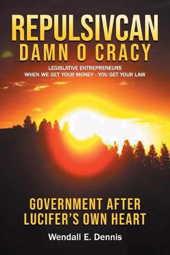 Cover image for Repulsivcan Damn O Cracy: Legislative Entrepreneurs When We Get Your Money - You Get Your Law