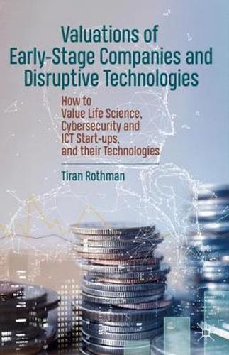 Cover image for Valuations of Early-Stage Companies and Disruptive Technologies: How to Value Life Science, Cybersecurity and ICT Start-ups, and their Technologies