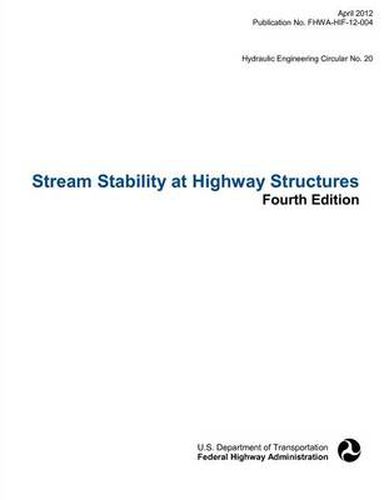 Cover image for Stream Stability at Highway Structures (Fourth Edition). Hydraulic Engineering Circular No. 20. Publication No. Fhwa-Hif-12-004