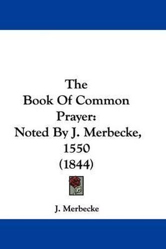 Cover image for The Book of Common Prayer: Noted by J. Merbecke, 1550 (1844)