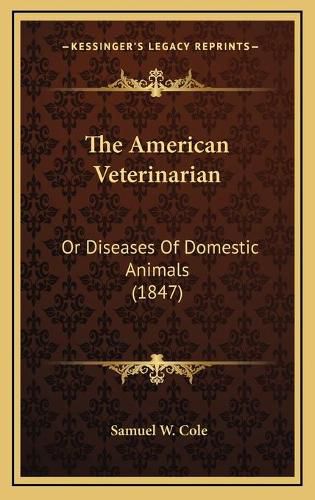 Cover image for The American Veterinarian: Or Diseases of Domestic Animals (1847)