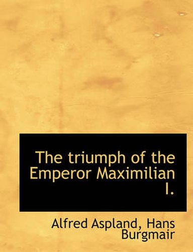 Cover image for The Triumph of the Emperor Maximilian I.