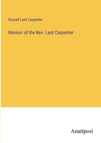 Cover image for Memoir of the Rev. Lant Carpenter