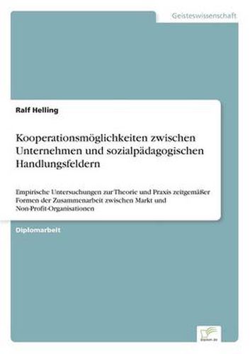 Cover image for Kooperationsmoeglichkeiten zwischen Unternehmen und sozialpadagogischen Handlungsfeldern: Empirische Untersuchungen zur Theorie und Praxis zeitgemasser Formen der Zusammenarbeit zwischen Markt und Non-Profit-Organisationen
