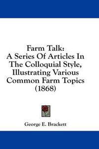 Cover image for Farm Talk: A Series Of Articles In The Colloquial Style, Illustrating Various Common Farm Topics (1868)