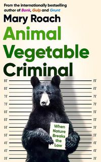 Cover image for Animal Vegetable Criminal: When Nature Breaks the Law