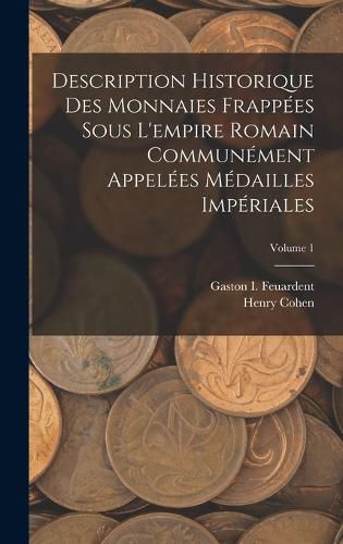 Description Historique Des Monnaies Frappees Sous L'empire Romain Communement Appelees Medailles Imperiales; Volume 1