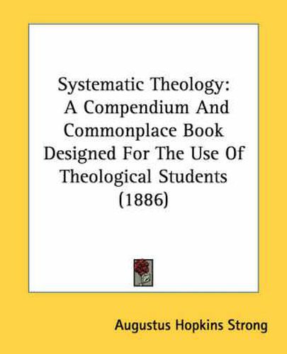 Cover image for Systematic Theology: A Compendium and Commonplace Book Designed for the Use of Theological Students (1886)