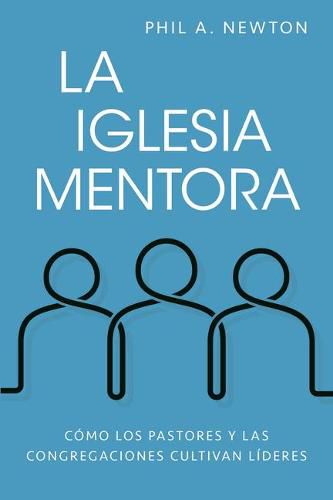 Cover image for La Iglesia Mentora: Como Los Pastores Y Las Congregaciones Cultivan Lideres