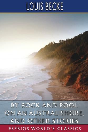 By Rock and Pool on an Austral Shore, and Other Stories (Esprios Classics)