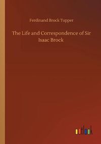 Cover image for The Life and Correspondence of Sir Isaac Brock