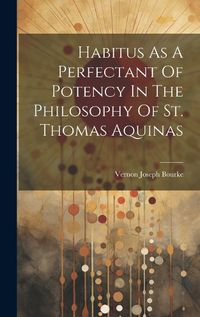 Cover image for Habitus As A Perfectant Of Potency In The Philosophy Of St. Thomas Aquinas