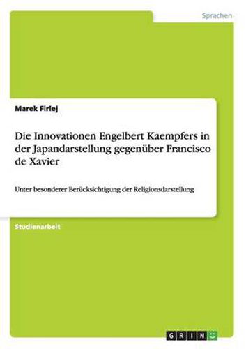 Die Innovationen Engelbert Kaempfers in der Japandarstellung gegenuber Francisco de Xavier: Unter besonderer Berucksichtigung der Religionsdarstellung