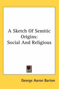 Cover image for A Sketch of Semitic Origins: Social and Religious