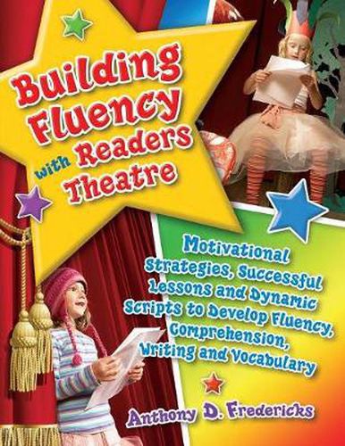 Building Fluency with Readers Theatre: Motivational Strategies, Successful Lessons and Dynamic Scripts to Develop Fluency, Comprehension, Writing and Vocabulary