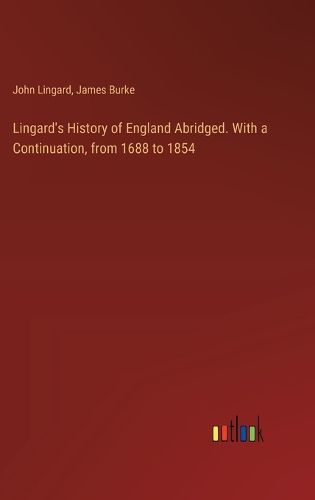 Lingard's History of England Abridged. With a Continuation, from 1688 to 1854