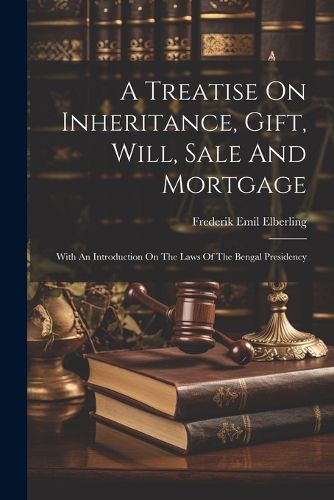 Cover image for A Treatise On Inheritance, Gift, Will, Sale And Mortgage