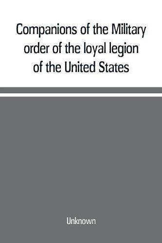 Cover image for Companions of the Military order of the loyal legion of the United States; an album containing portraits of members of the military order of the loyal legion of the United States