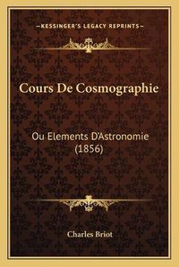 Cover image for Cours de Cosmographie: Ou Elements D'Astronomie (1856)