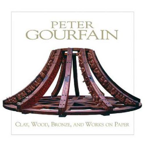 Cover image for Peter Gourfain: Clay, Wood, Bronze, And Works On Paper