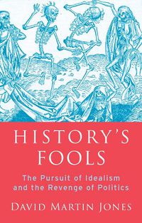 Cover image for History's Fools: The Pursuit of Idealism and the Revenge of Politics