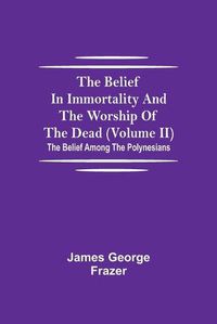 Cover image for The Belief In Immortality And The Worship Of The Dead (Volume II); The Belief Among The Polynesians