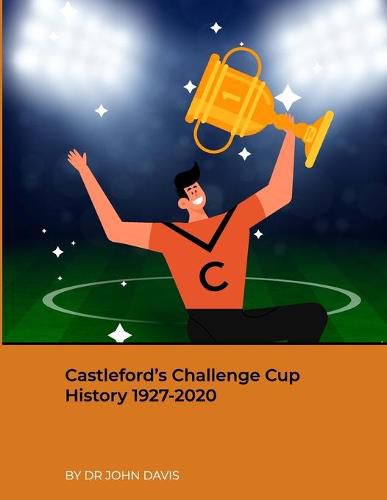 Cover image for Castleford's Challenge Cup History 1927-2020