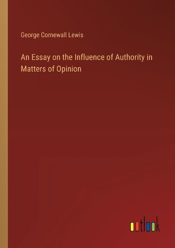 An Essay on the Influence of Authority in Matters of Opinion