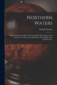 Cover image for Northern Waters: Captain Roald Amundsen's Oceanographic Observations in the Arctic Seas in 1901; With a Discussion of the Origin of the Northern Seas