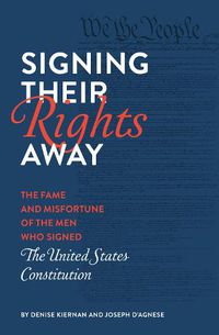 Cover image for Signing Their Rights Away: The Fame and Misfortune of the Men Who Signed the United States Constitution