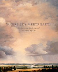 Cover image for Where Sky Meets Earth: The Luminous Landscapes of Victoria Adams