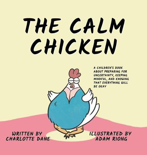 Cover image for The Calm Chicken: A Children's Book About Preparing For Uncertainty, Keeping Mindful, and Knowing That Everything Will Be Okay