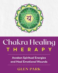 Cover image for Chakra Healing Therapy: Awaken Spiritual Energies and Heal Emotional Wounds