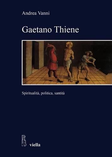 Cover image for Gaetano Thiene: Spiritualita, Politica, Santita