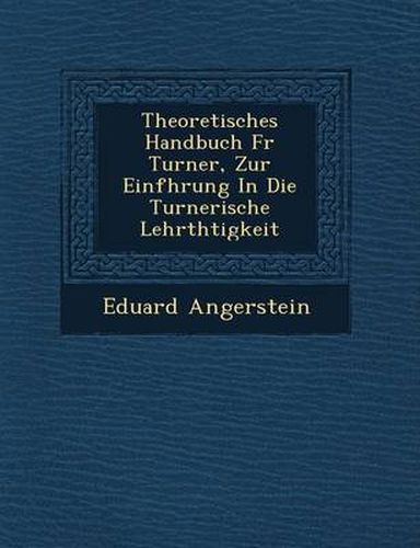 Cover image for Theoretisches Handbuch F R Turner, Zur Einf Hrung in Die Turnerische Lehrth Tigkeit