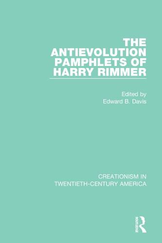 The Antievolution Pamphlets of Harry Rimmer: A Ten-Volume Anthology of Documents, 1903-1961