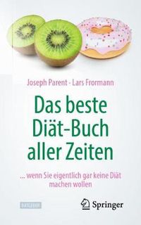 Cover image for Das Beste Diat-Buch Aller Zeiten: ... Wenn Sie Eigentlich Gar Keine Diat Machen Wollen